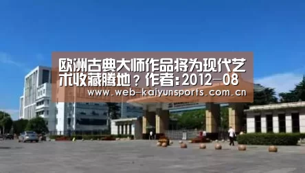 欧洲古典大师作品将为现代艺术收藏腾地？作者:2012-08-0709:31:36来源:　据美国《艺术新闻报》报道，柏林州‘开云体育’