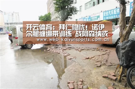 开云体育:拜仁隐忧!诺伊尔腿缠绷带训练 战阿森纳或轮休(图)(图2) 开云体育